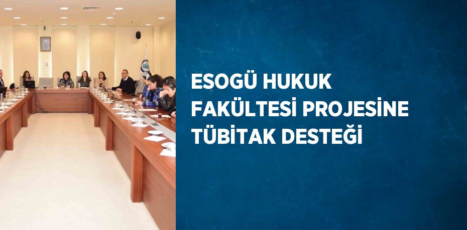 ESOGÜ HUKUK FAKÜLTESİ PROJESİNE TÜBİTAK DESTEĞİ