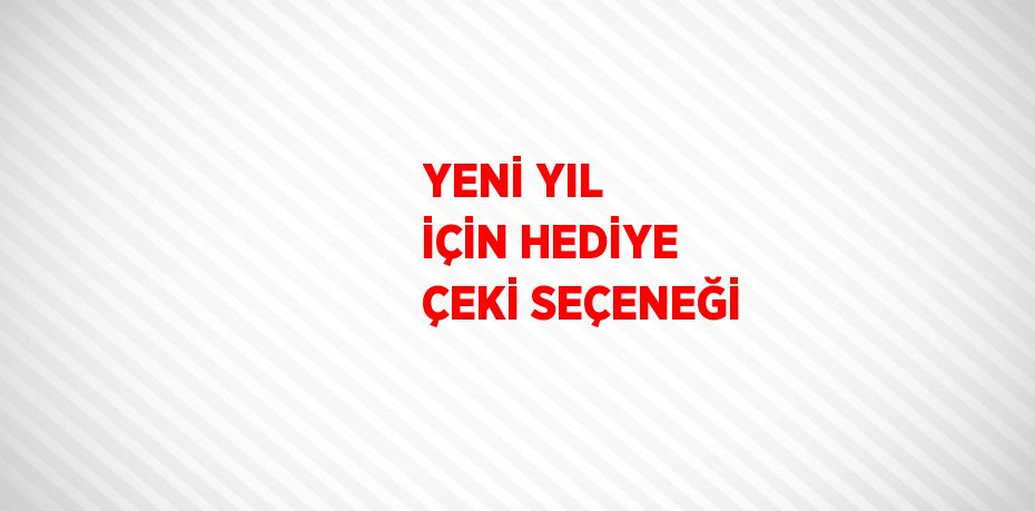 YENİ YIL İÇİN HEDİYE ÇEKİ SEÇENEĞİ