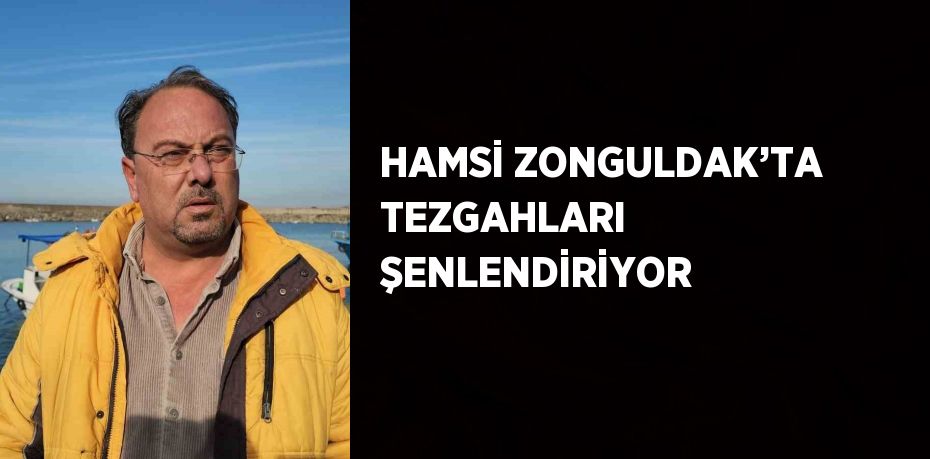 HAMSİ ZONGULDAK’TA TEZGAHLARI ŞENLENDİRİYOR