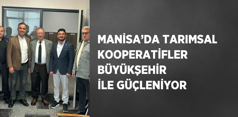 MANİSA’DA TARIMSAL KOOPERATİFLER BÜYÜKŞEHİR İLE GÜÇLENİYOR