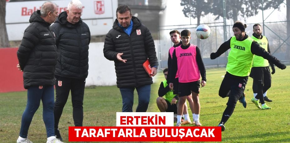 ERTEKİN   TARAFTARLA BULUŞACAK