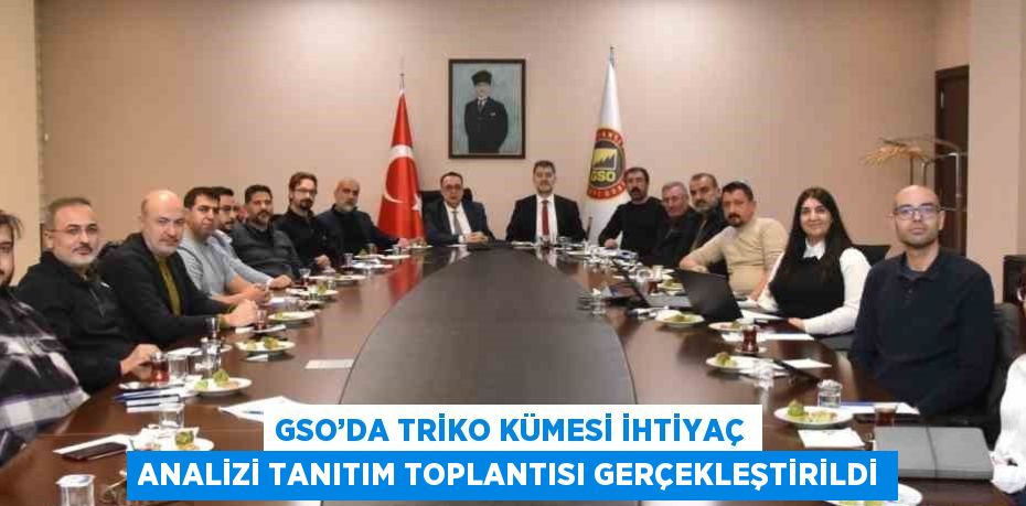 GSO’DA TRİKO KÜMESİ İHTİYAÇ ANALİZİ TANITIM TOPLANTISI GERÇEKLEŞTİRİLDİ