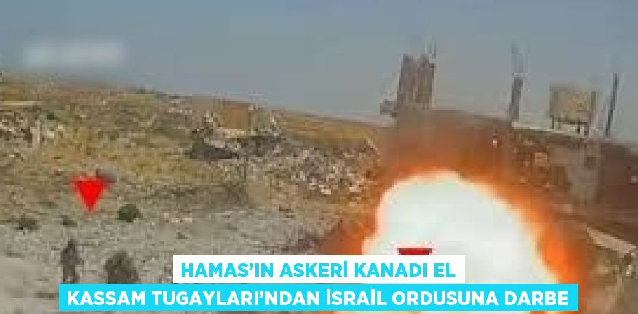 HAMAS’IN ASKERİ KANADI EL KASSAM TUGAYLARI’NDAN İSRAİL ORDUSUNA DARBE