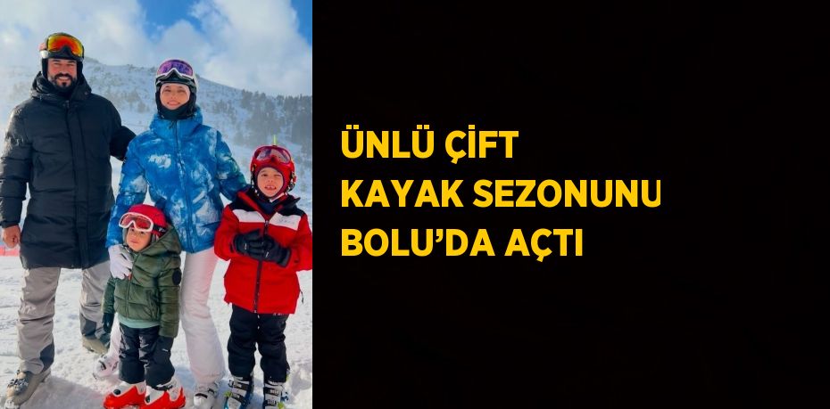 ÜNLÜ ÇİFT KAYAK SEZONUNU BOLU’DA AÇTI