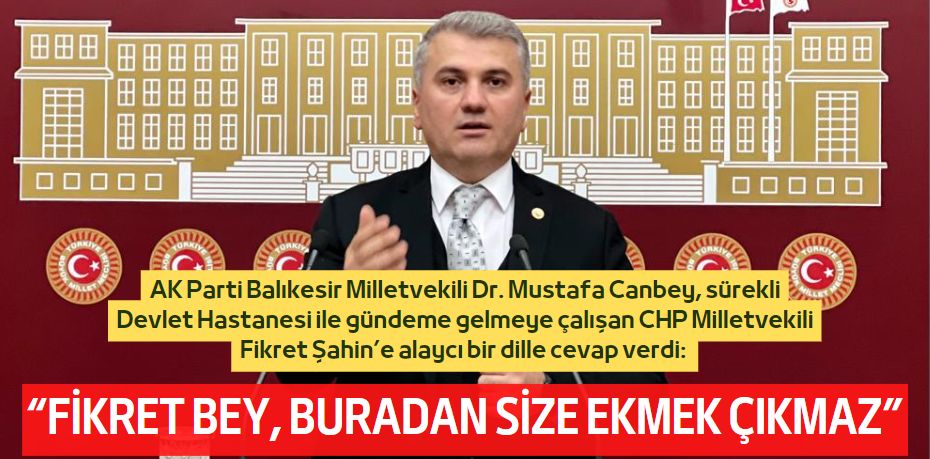 “FİKRET BEY, BURADAN  SİZE EKMEK ÇIKMAZ”