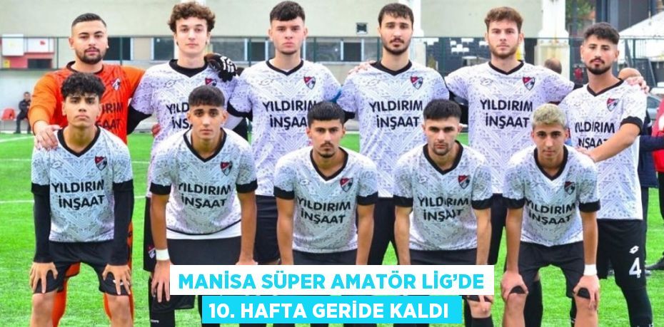 MANİSA SÜPER AMATÖR LİG’DE 10. HAFTA GERİDE KALDI