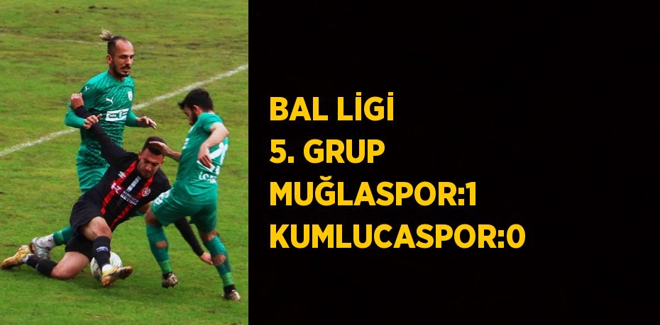 BAL LİGİ 5. GRUP MUĞLASPOR:1 KUMLUCASPOR:0