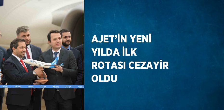 AJET’İN YENİ YILDA İLK ROTASI CEZAYİR OLDU