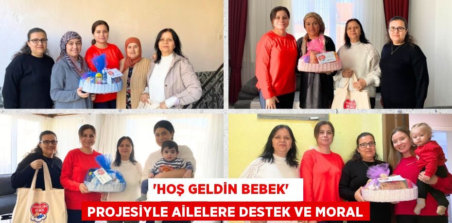 “HOŞ GELDİN BEBEK”   PROJESİYLE AİLELERE DESTEK VE MORAL