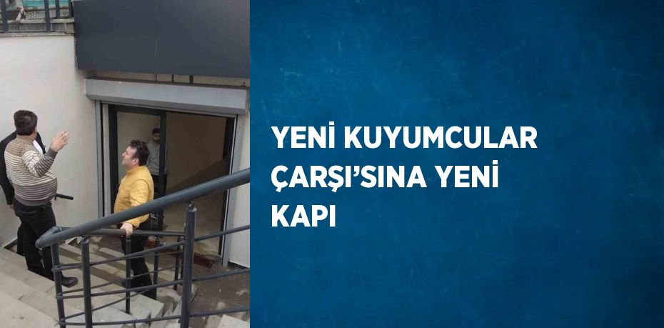 YENİ KUYUMCULAR ÇARŞI’SINA YENİ KAPI