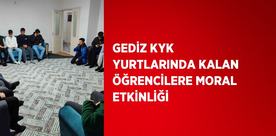 GEDİZ KYK YURTLARINDA KALAN ÖĞRENCİLERE MORAL ETKİNLİĞİ