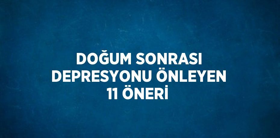 DOĞUM SONRASI DEPRESYONU ÖNLEYEN 11 ÖNERİ