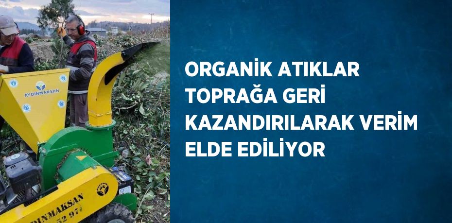 ORGANİK ATIKLAR TOPRAĞA GERİ KAZANDIRILARAK VERİM ELDE EDİLİYOR