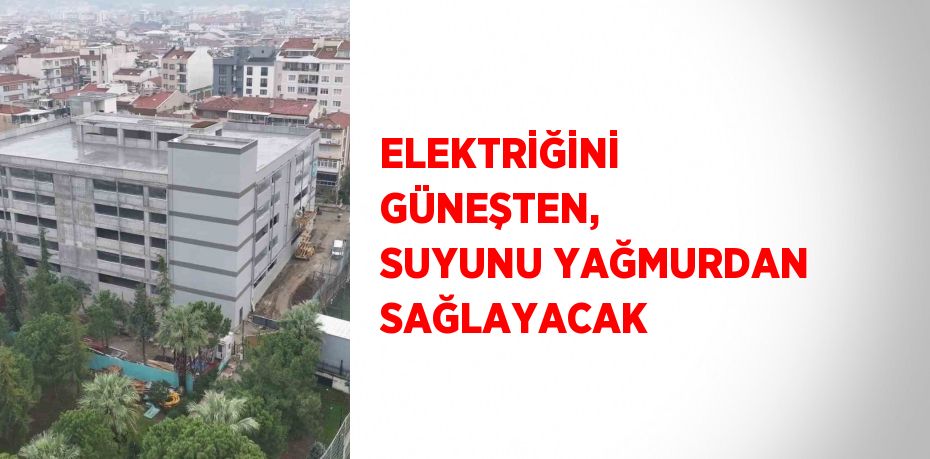 ELEKTRİĞİNİ GÜNEŞTEN, SUYUNU YAĞMURDAN SAĞLAYACAK