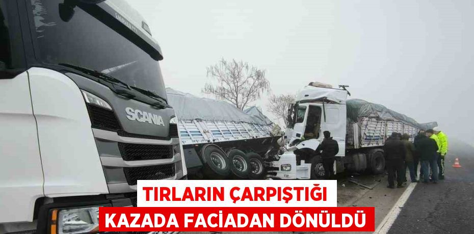 TIRLARIN ÇARPIŞTIĞI KAZADA FACİADAN DÖNÜLDÜ