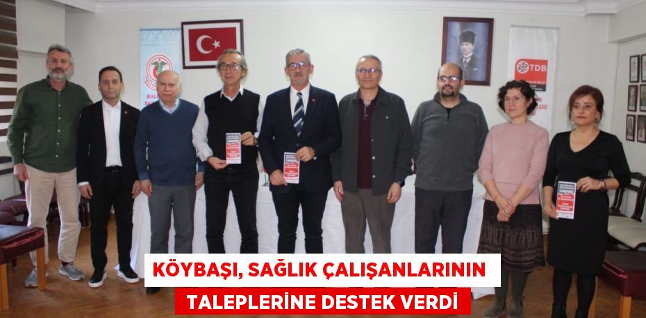 KÖYBAŞI, SAĞLIK ÇALIŞANLARININ   TALEPLERİNE DESTEK VERDİ