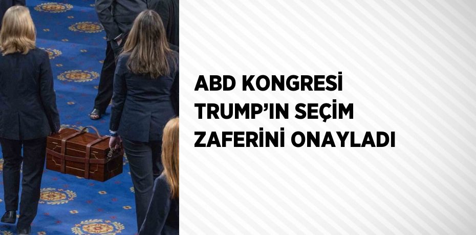 ABD KONGRESİ TRUMP’IN SEÇİM ZAFERİNİ ONAYLADI