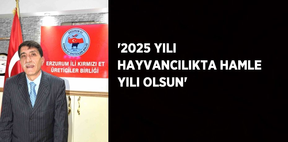 '2025 YILI HAYVANCILIKTA HAMLE YILI OLSUN'