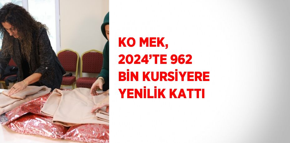 KO MEK, 2024’TE 962 BİN KURSİYERE YENİLİK KATTI