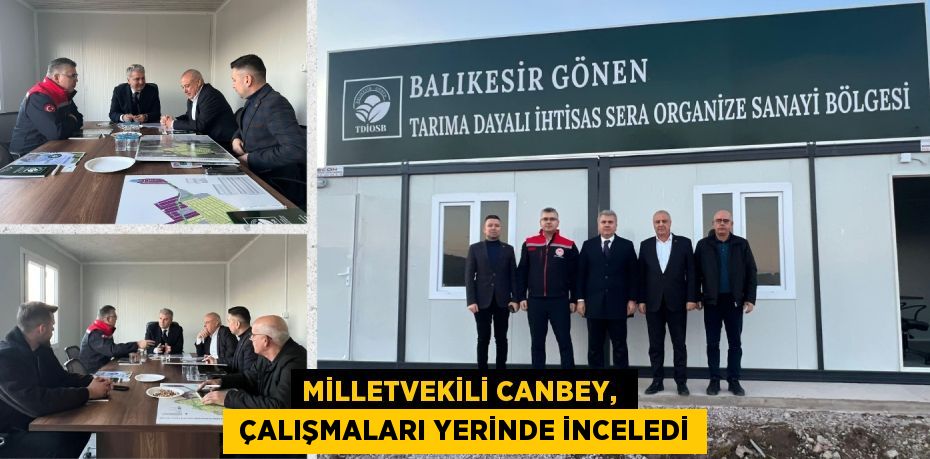 MİLLETVEKİLİ CANBEY,   ÇALIŞMALARI YERİNDE İNCELEDİ