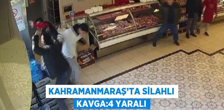 KAHRAMANMARAŞ’TA SİLAHLI KAVGA:4 YARALI