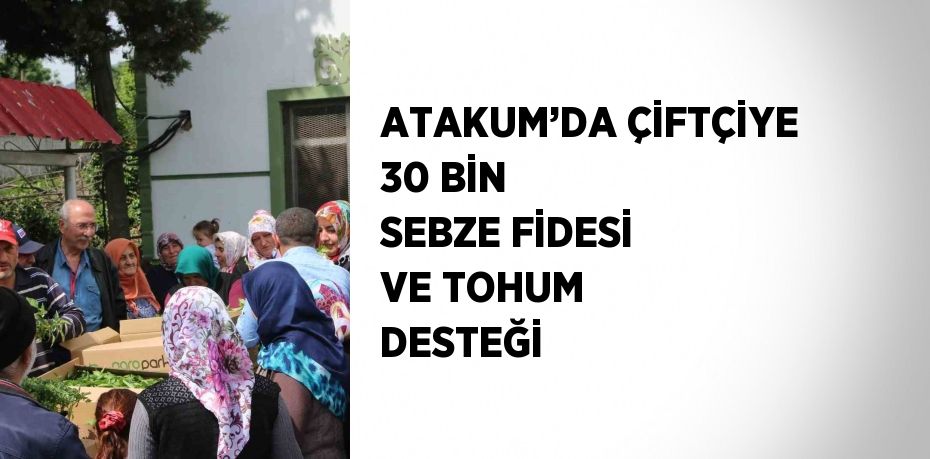 ATAKUM’DA ÇİFTÇİYE 30 BİN SEBZE FİDESİ VE TOHUM DESTEĞİ