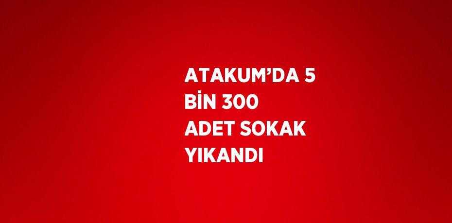 ATAKUM’DA 5 BİN 300 ADET SOKAK YIKANDI