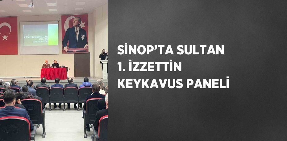 SİNOP’TA SULTAN 1. İZZETTİN KEYKAVUS PANELİ