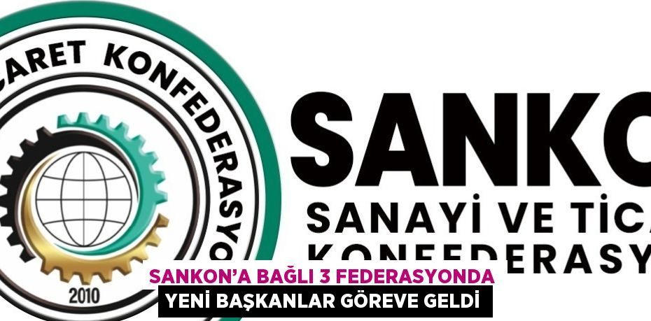 SANKON’A BAĞLI 3 FEDERASYONDA YENİ BAŞKANLAR GÖREVE GELDİ