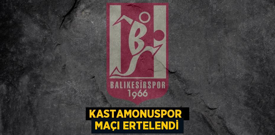 KASTAMONUSPOR  MAÇI ERTELENDİ