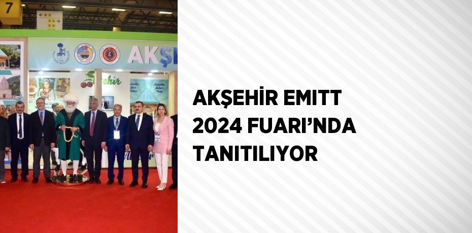 AKŞEHİR EMITT 2024 FUARI’NDA TANITILIYOR