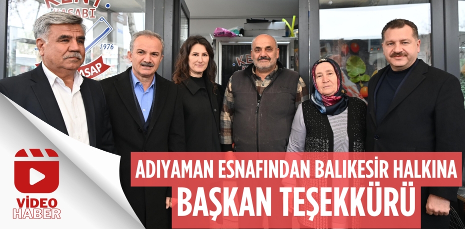 ADIYAMAN ESNAFINDAN BALIKESİR HALKINA BAŞKAN TEŞEKKÜRÜ