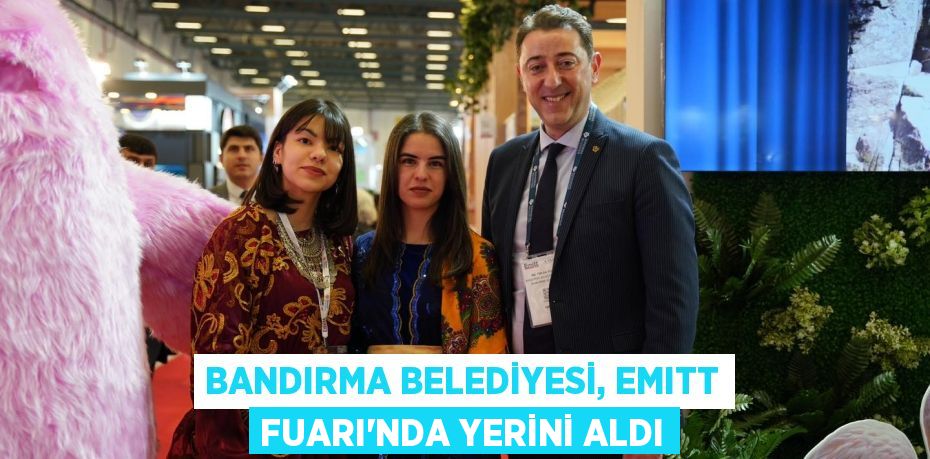 BANDIRMA BELEDİYESİ, EMITT FUARI’NDA YERİNİ ALDI