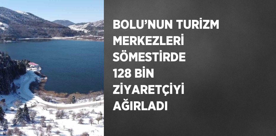 BOLU’NUN TURİZM MERKEZLERİ SÖMESTİRDE 128 BİN ZİYARETÇİYİ AĞIRLADI