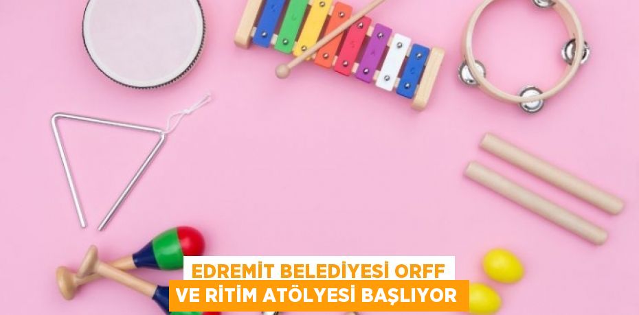 EDREMİT BELEDİYESİ ORFF VE RİTİM ATÖLYESİ BAŞLIYOR