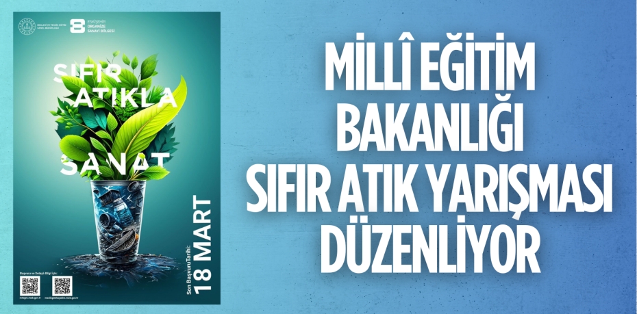 MİLLÎ EĞİTİM BAKANLIĞI SIFIR ATIK YARIŞMASI DÜZENLİYOR