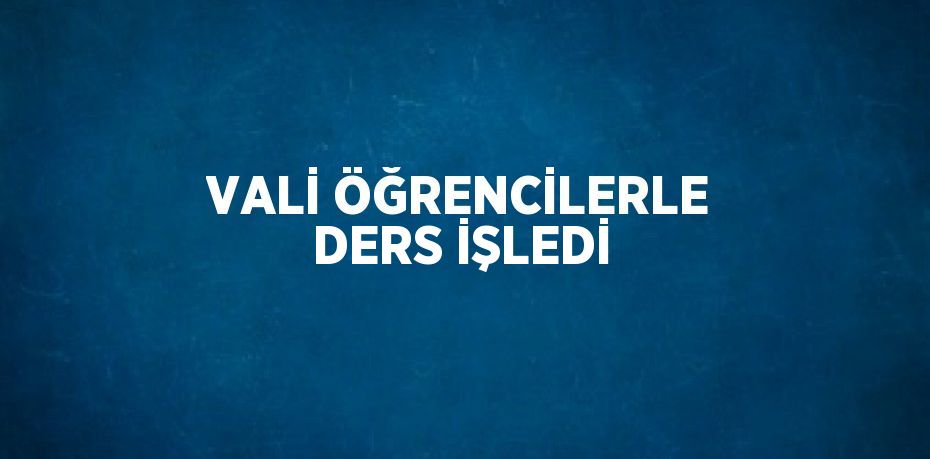 VALİ ÖĞRENCİLERLE DERS İŞLEDİ