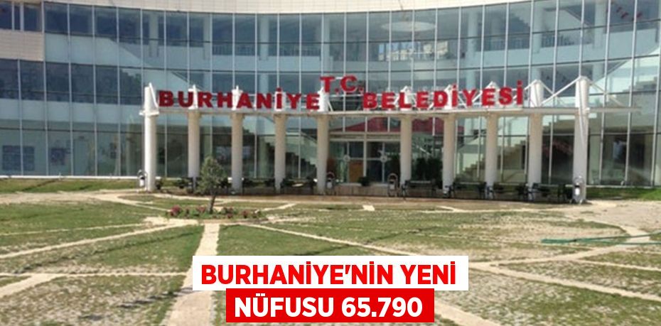 BURHANİYE’NİN YENİ NÜFUSU 65.790
