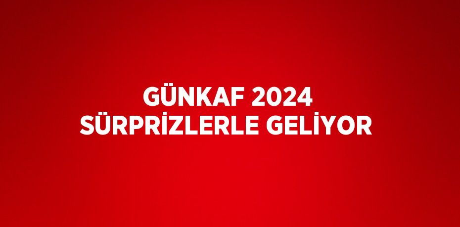 GÜNKAF 2024 SÜRPRİZLERLE GELİYOR