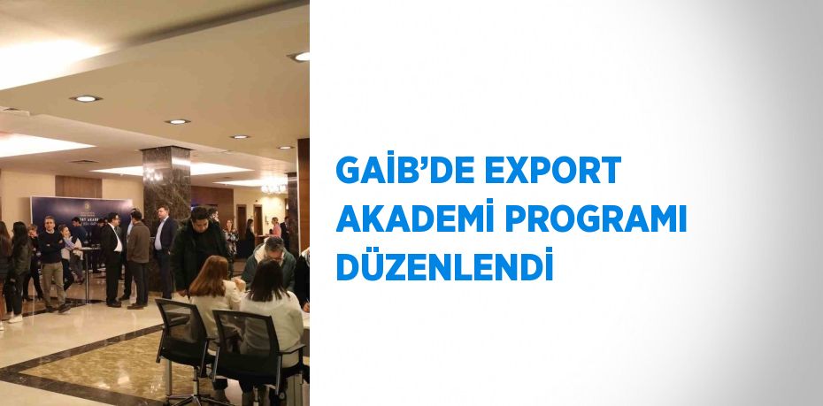 GAİB’DE EXPORT AKADEMİ PROGRAMI DÜZENLENDİ