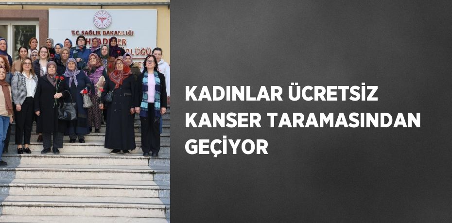 KADINLAR ÜCRETSİZ KANSER TARAMASINDAN GEÇİYOR