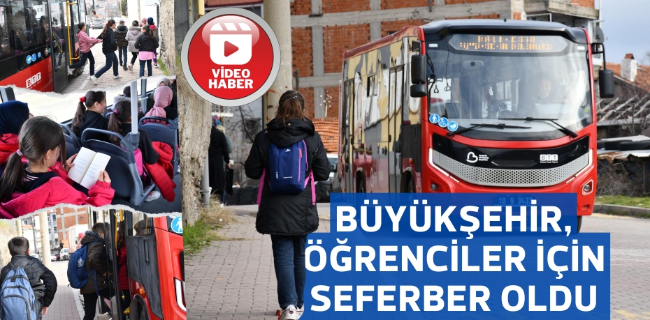 BÜYÜKŞEHİR, ÖĞRENCİLER İÇİN SEFERBER OLDU