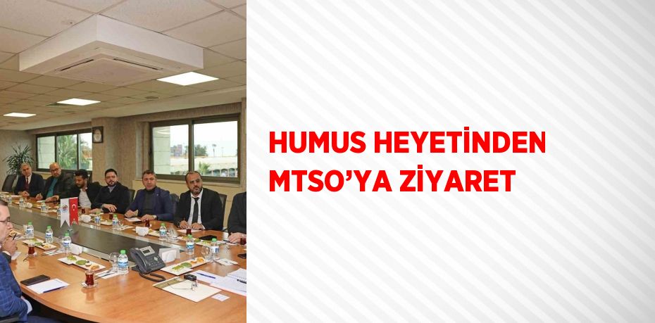 HUMUS HEYETİNDEN MTSO’YA ZİYARET