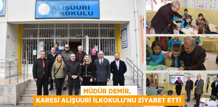 MÜDÜR DEMİR,   KARESİ ALİŞUURİ İLKOKULU’NU ZİYARET ETTİ