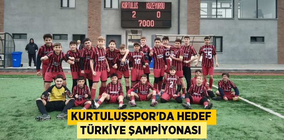 KURTULUŞSPOR’DA HEDEF TÜRKİYE ŞAMPİYONASI