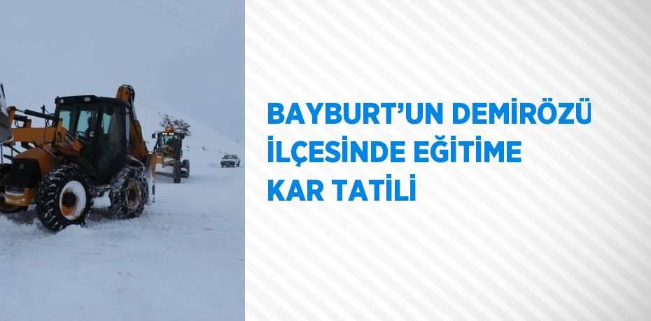 BAYBURT’UN DEMİRÖZÜ İLÇESİNDE EĞİTİME KAR TATİLİ