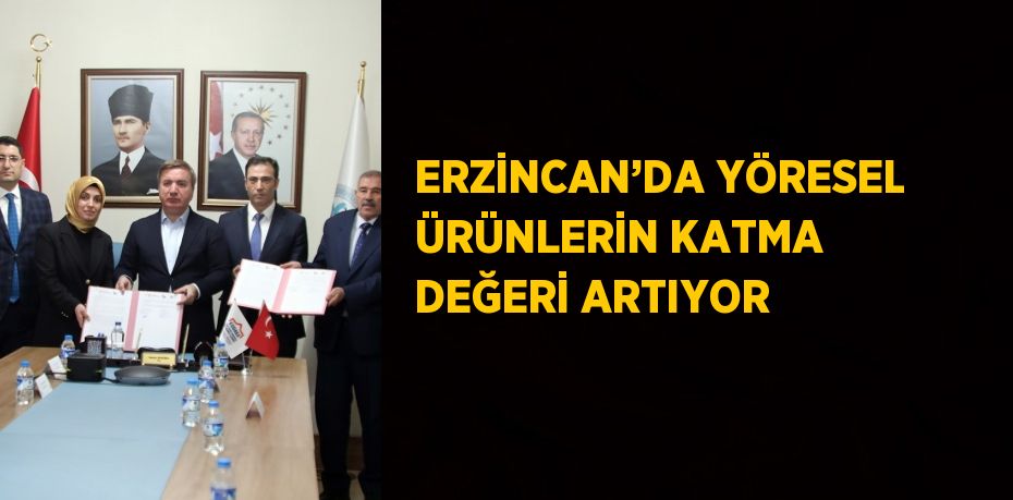 ERZİNCAN’DA YÖRESEL ÜRÜNLERİN KATMA DEĞERİ ARTIYOR