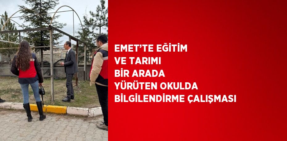 EMET’TE EĞİTİM VE TARIMI BİR ARADA YÜRÜTEN OKULDA BİLGİLENDİRME ÇALIŞMASI