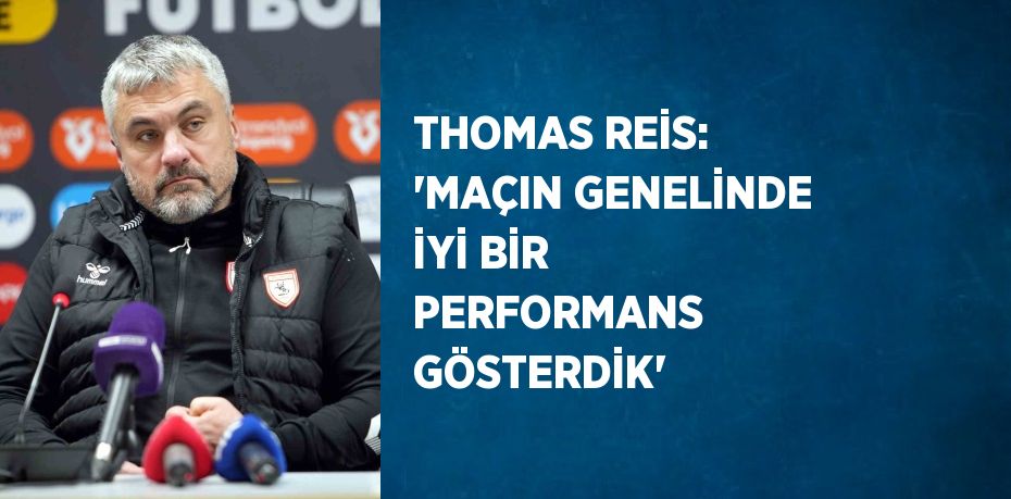 THOMAS REİS: 'MAÇIN GENELİNDE İYİ BİR PERFORMANS GÖSTERDİK'