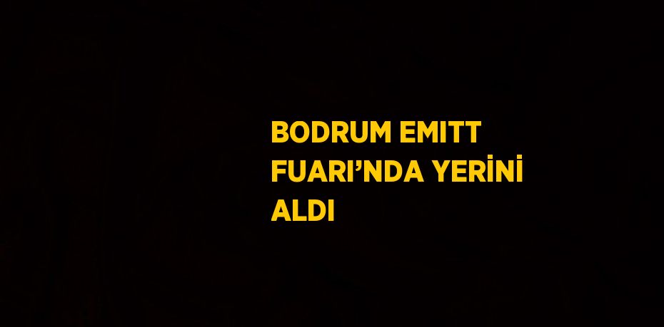 BODRUM EMITT FUARI’NDA YERİNİ ALDI
